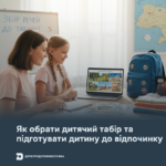 Як обрати дитячий табір та підготувати дитину до відпочинку